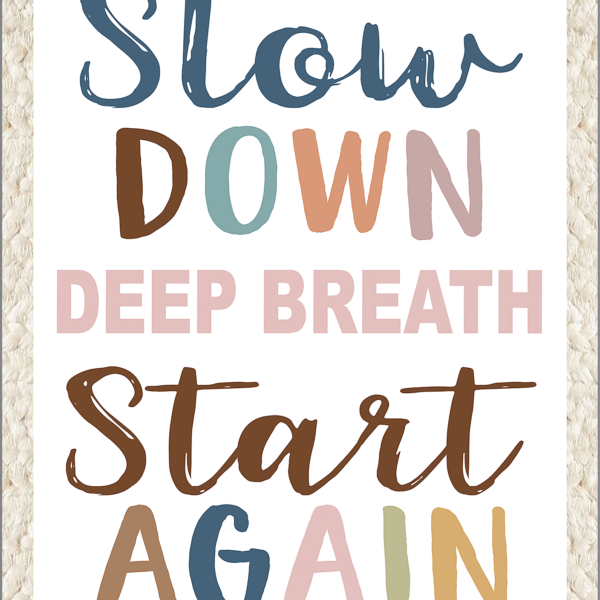 Slow Down, Deep Breath, Start Again Positive Poster