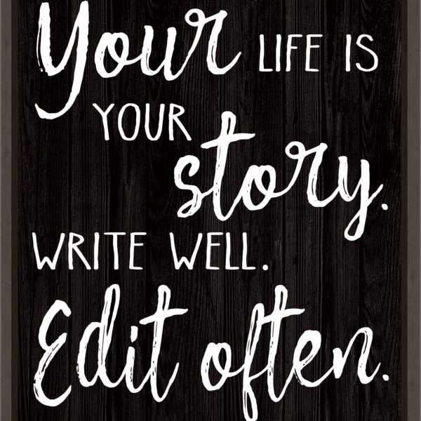 Your Life is Your Story. Write Well. Edit Often. Positive Poster